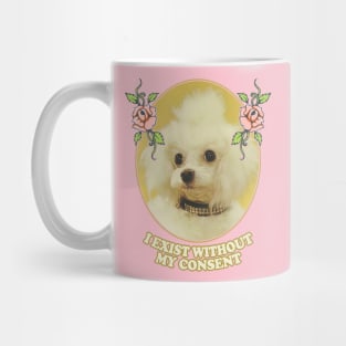 I Exist Without My Consent - Nihilist Poodle Mug